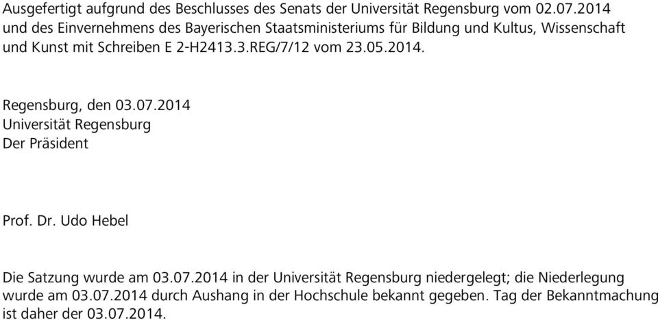 3.REG/7/12 vom 23.05.2014. Regensburg, den 03.07.2014 Universität Regensburg Der Präsident Prof. Dr. Udo Hebel Die Satzung wurde am 03.