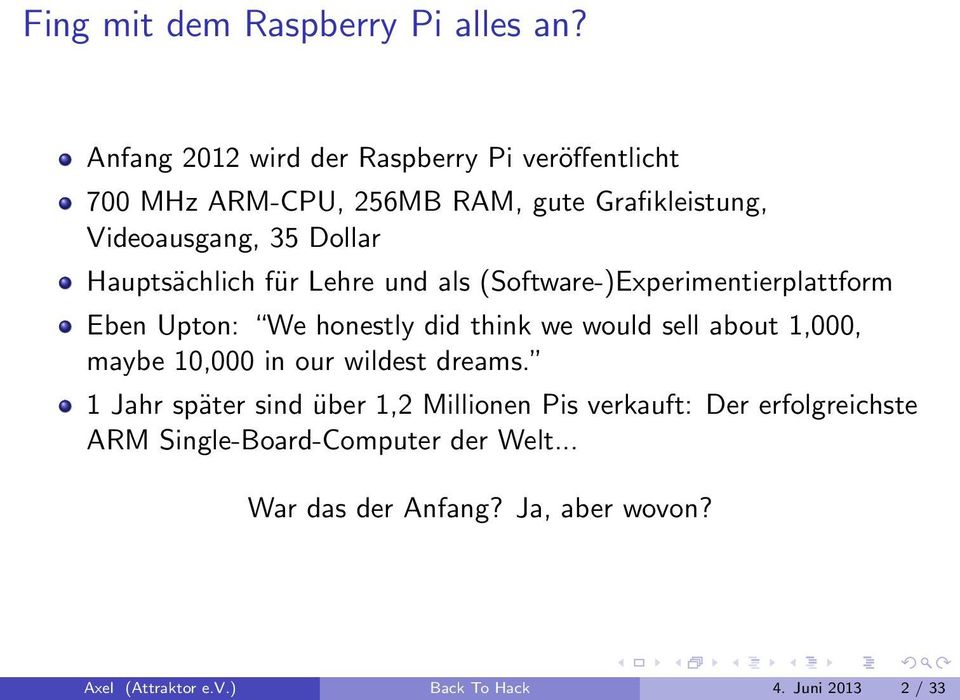 Hauptsächlich für Lehre und als (Software-)Experimentierplattform Eben Upton: We honestly did think we would sell about 1,000,
