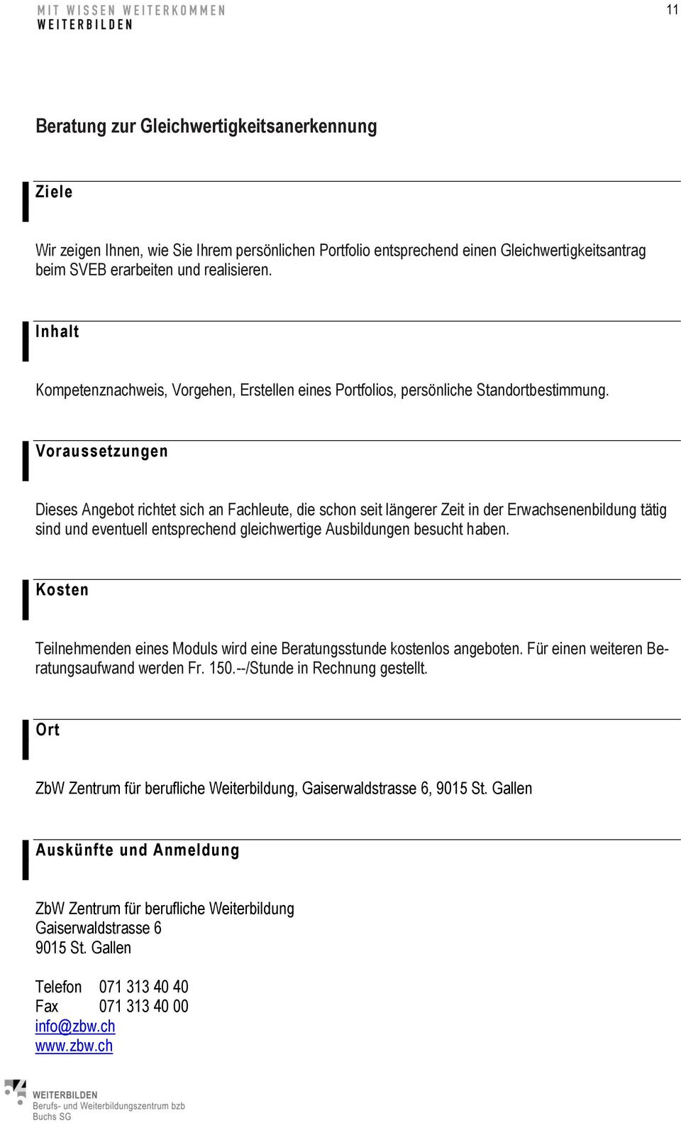 Voraussetzungen Dieses Angebot richtet sich an Fachleute, die schon seit längerer Zeit in der Erwachsenenbildung tätig sind und eventuell entsprechend gleichwertige Ausbildungen besucht haben.