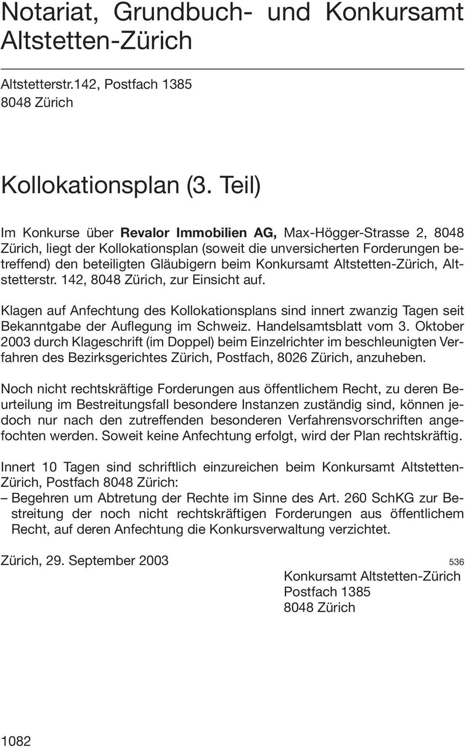 Konkursamt Altstetten-Zürich, Altstetterstr. 142, 8048 Zürich, zur Einsicht auf. Klagen auf Anfechtung des Kollokationsplans sind innert zwanzig Tagen seit Bekanntgabe der Auflegung im Schweiz.