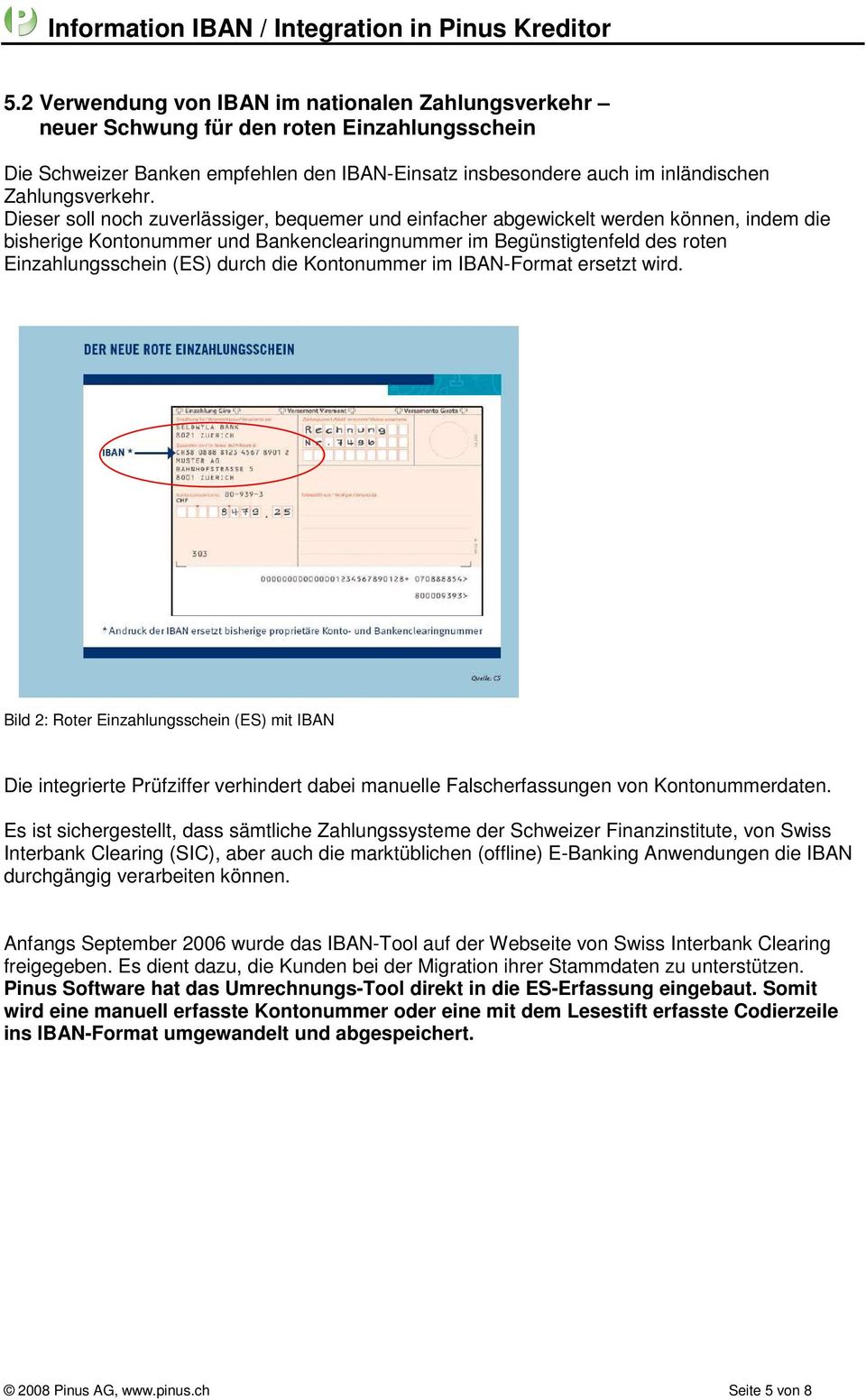 die Kontonummer im IBAN-Format ersetzt wird. Bild 2: Roter Einzahlungsschein (ES) mit IBAN Die integrierte Prüfziffer verhindert dabei manuelle Falscherfassungen von Kontonummerdaten.