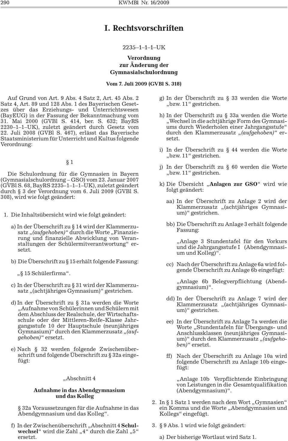 1 des Bayerischen Gesetzes über das Erziehungs- und Unterrichtswesen (BayEUG) in der Fassung der Bekanntmachung vom 31. Mai 2000 (GVBl S. 414, ber. S. 632; BayRS 2230 1 1 UK), zuletzt geändert durch Gesetz vom 22.