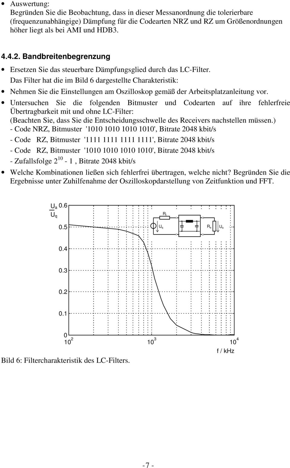 Das Filter hat die im Bild 6 dargestellte Charakteristik: Nehmen Sie die Einstellungen am Oszilloskop gemäß der Arbeitsplatzanleitung vor.