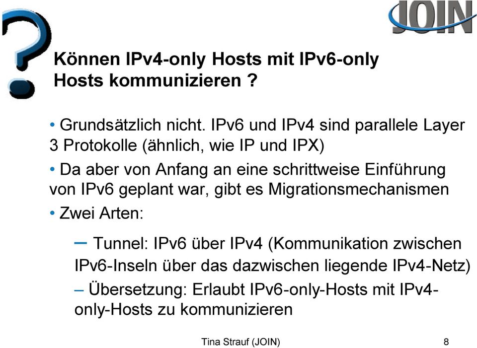 Einführung von IPv6 geplant war, gibt es Migrationsmechanismen Zwei Arten: Tunnel: IPv6 über IPv4 (Kommunikation