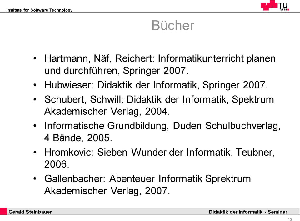 Schubert, Schwill: Didaktik der Informatik, Spektrum Akademischer Verlag, 2004.