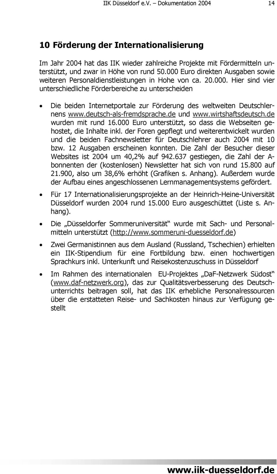 deutsch-als-fremdsprache.de und www.wirtshaftsdeutsch.de wurden mit rund 16.000 Euro unterstützt, so dass die Webseiten gehostet, die Inhalte inkl.