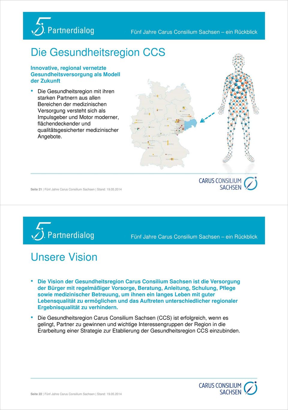 2014 Unsere Vision Die Vision der Gesundheitsregion Carus Consilium Sachsen ist die Versorgung der Bürger mit regelmäßiger Vorsorge, Beratung, Anleitung, Schulung, Pflege sowie medizinischer