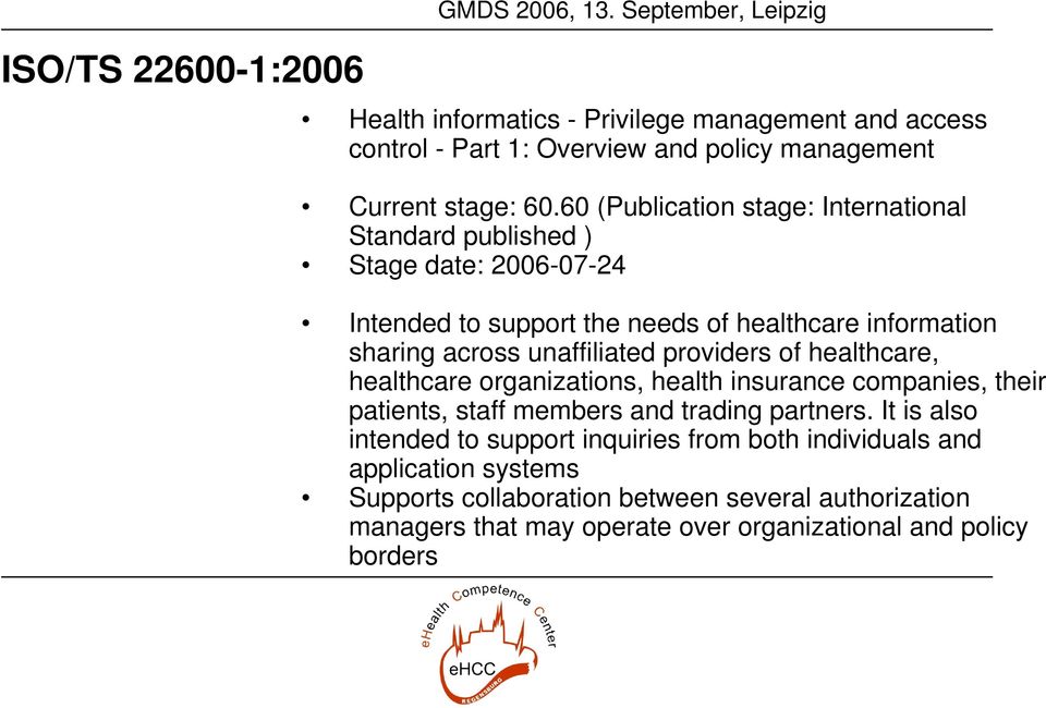 60 (Publication stage: International Standard published ) Stage date: 2006-07-24 Intended to support the needs of healthcare information sharing across unaffiliated