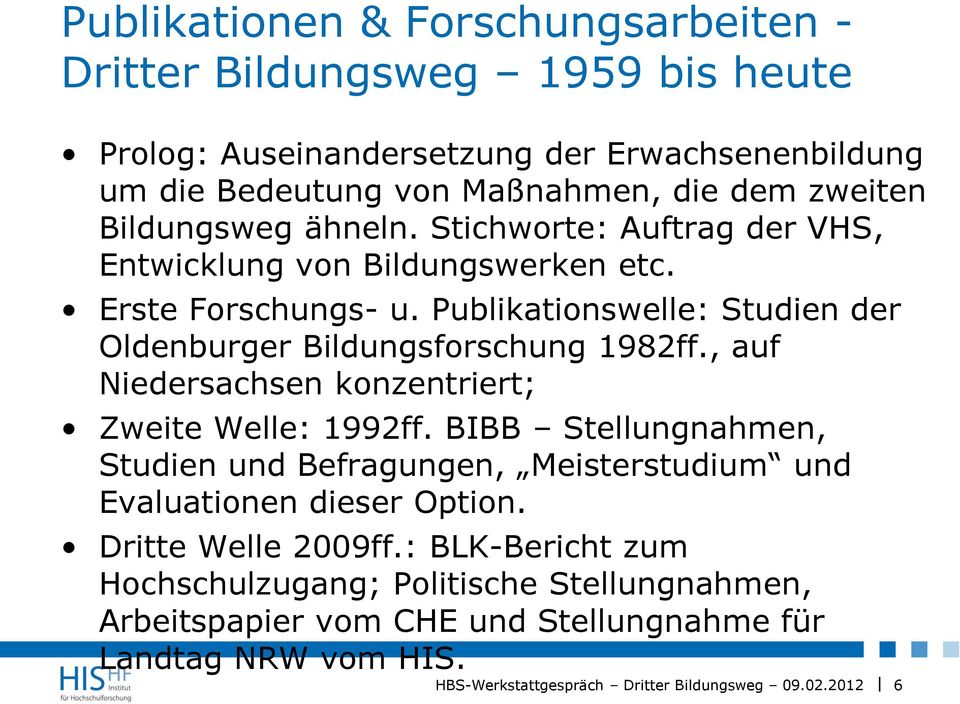Publikationswelle: Studien der Oldenburger Bildungsforschung 1982ff., auf Niedersachsen konzentriert; Zweite Welle: 1992ff.