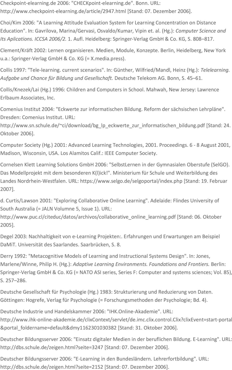 ): Computer Science and Its Aplications. ICCSA 2006/2. 1. Aufl. Heidelberg: Springer-Verlag GmbH & Co. KG, S. 808 817. Clement/Kräft 2002: Lernen organisieren. Medien, Module, Konzepte.