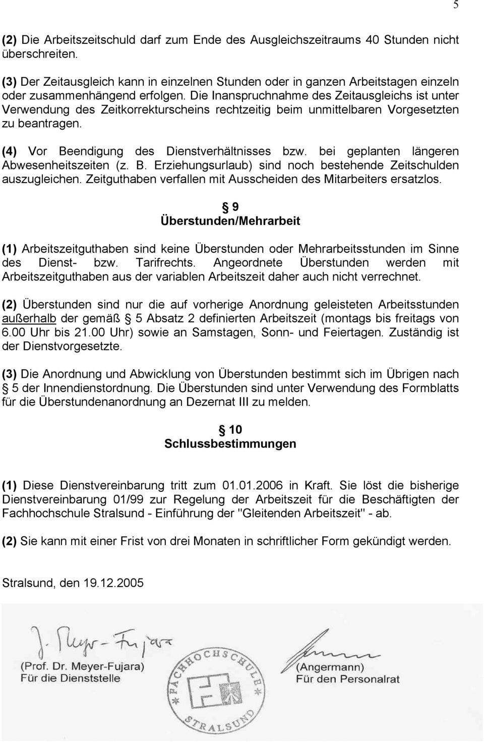 Die Inanspruchnahme des Zeitausgleichs ist unter Verwendung des Zeitkorrekturscheins rechtzeitig beim unmittelbaren Vorgesetzten zu beantragen. (4) Vor Beendigung des Dienstverhältnisses bzw.