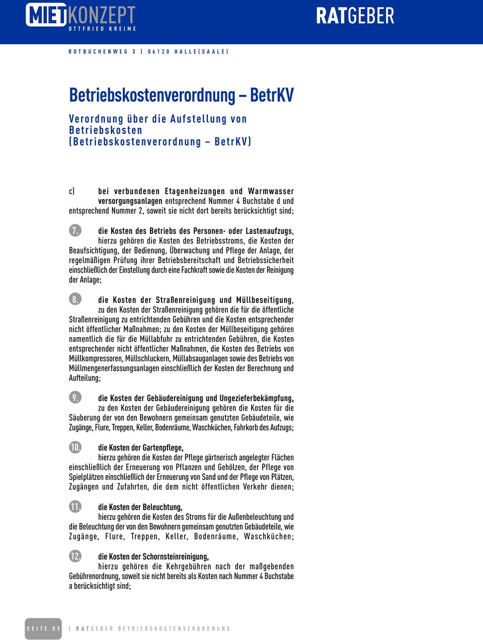 die Kosten des Betriebs des Personen- oder Lastenaufzugs, hierzu gehören die Kosten des Betriebsstroms, die Kosten der Beaufsichtigung, der Bedienung, Überwachung und Pflege der Anlage, der