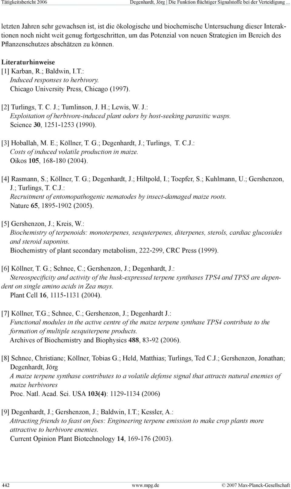 des Pflanzenschutzes abschätzen zu können. Literaturhinweise [1] Karban, R.; Baldwin, I.T.: Induced responses to herbivory. Chicago University Press, Chicago (1997). [2] Turlings, T. C. J.