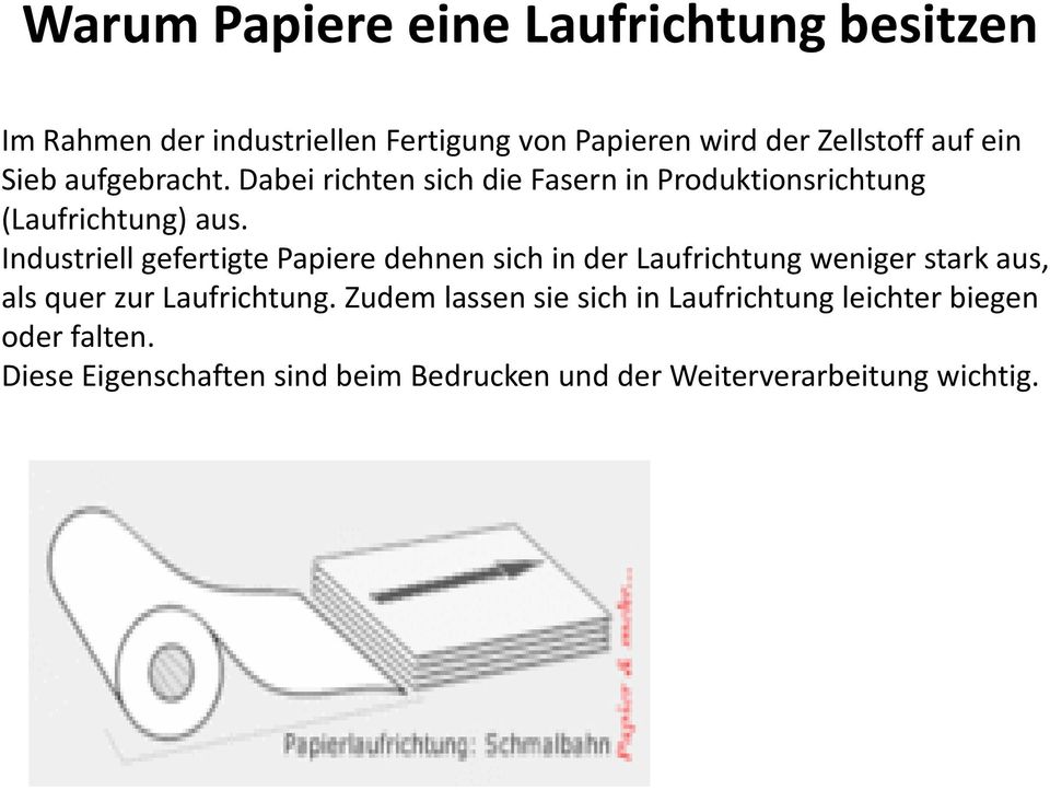 Industriell gefertigte Papiere dehnen sich in der Laufrichtung weniger stark aus, als quer zur Laufrichtung.