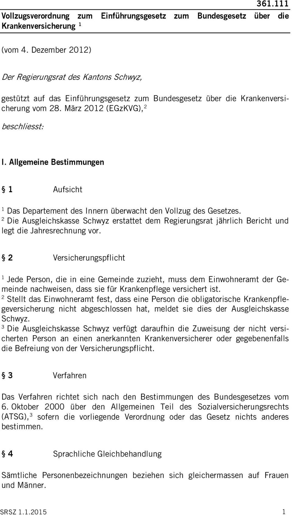 Allgemeine Bestimmungen Aufsicht Das Departement des Innern überwacht den Vollzug des Gesetzes. Die Ausgleichskasse Schwyz erstattet dem Regierungsrat jährlich Bericht und legt die Jahresrechnung vor.