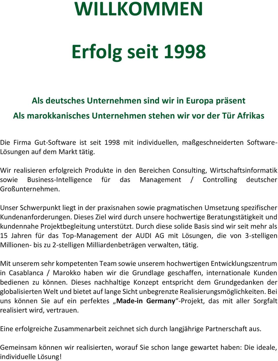 Wir realisieren erfolgreich Produkte in den Bereichen Consulting, Wirtschaftsinformatik sowie Business-Intelligence für das Management / Controlling deutscher Großunternehmen.