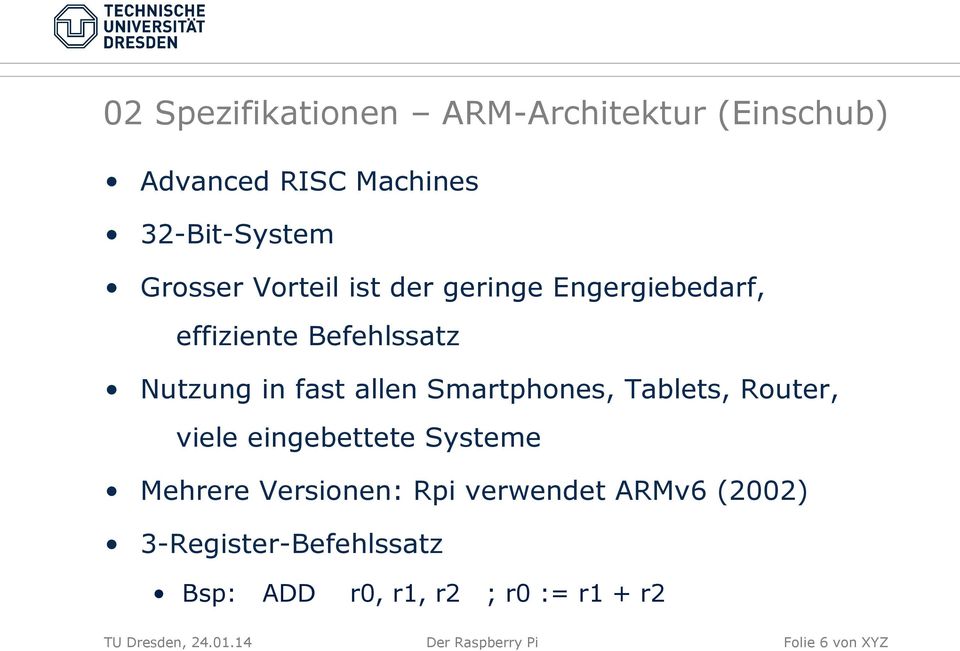 Tablets, Router, viele eingebettete Systeme Mehrere Versionen: Rpi verwendet ARMv6 (2002)