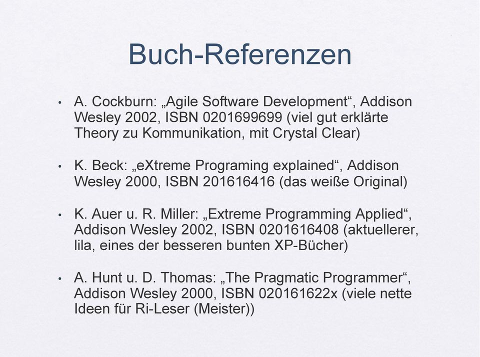 Clear) K. Beck: extreme Programing explained, Addison Wesley 2000, ISBN 201616416 (das weiße Original) K. Auer u. R.