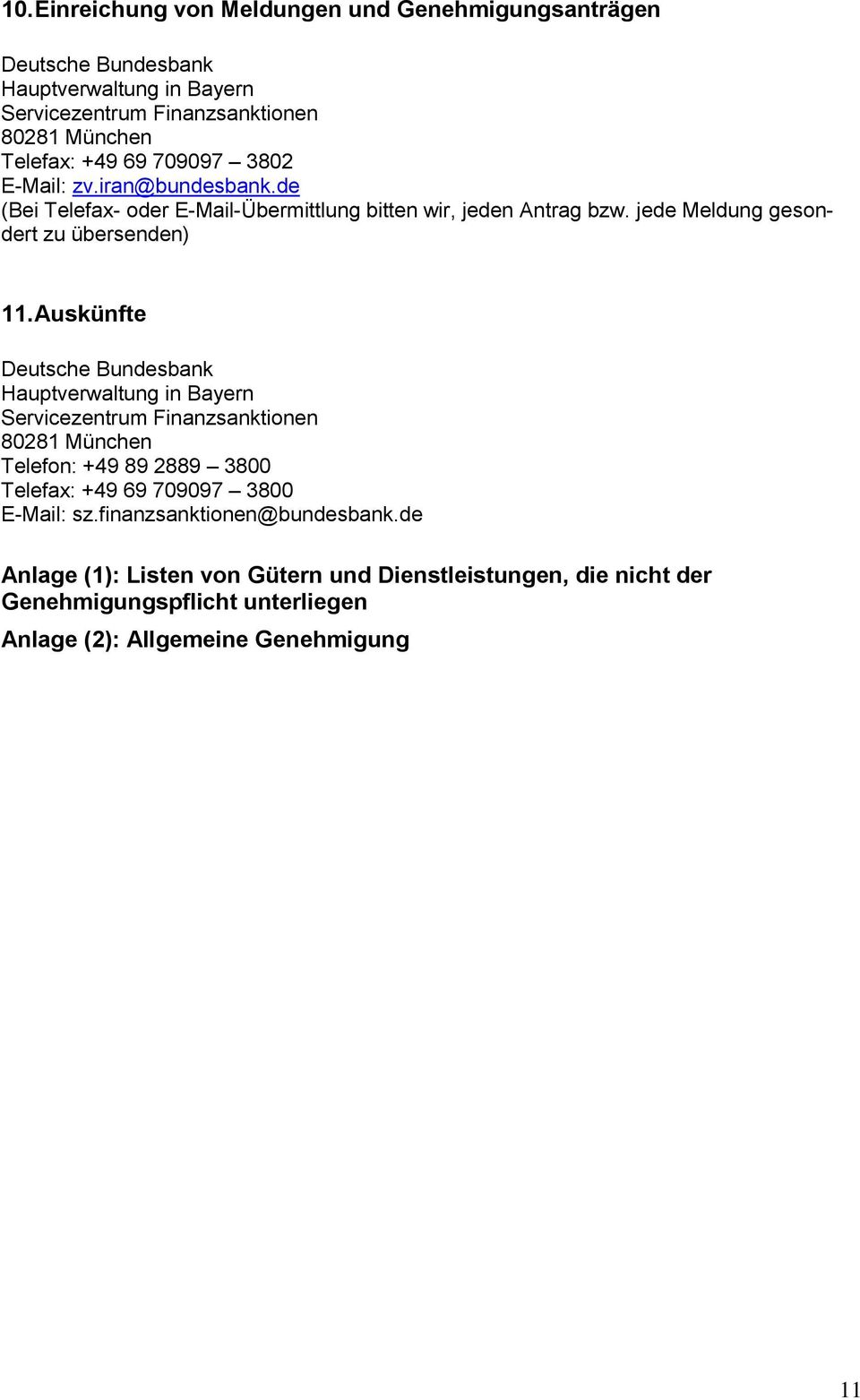 Auskünfte Deutsche Bundesbank Hauptverwaltung in Bayern Servicezentrum Finanzsanktionen 80281 München Telefon: +49 89 2889 3800 Telefax: +49 69 709097 3800