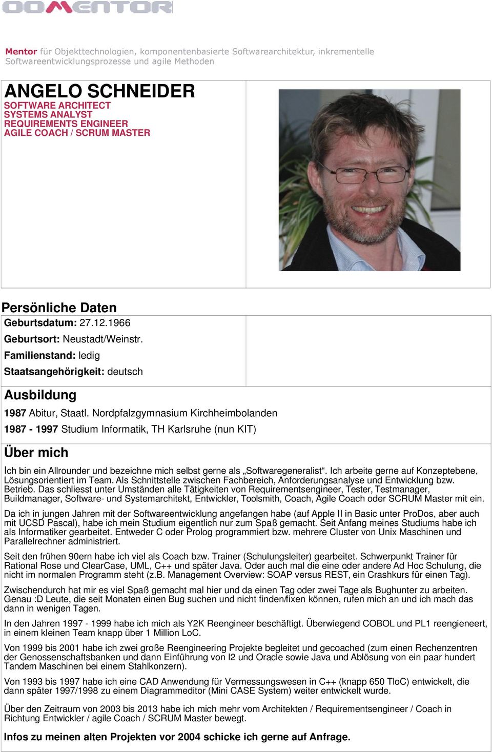 Nordpfalzgymnasium Kirchheimbolanden 1987-1997 Studium Informatik, TH Karlsruhe (nun KIT) Über mich Ich bin ein Allrounder und bezeichne mich selbst gerne als Softwaregeneralist.