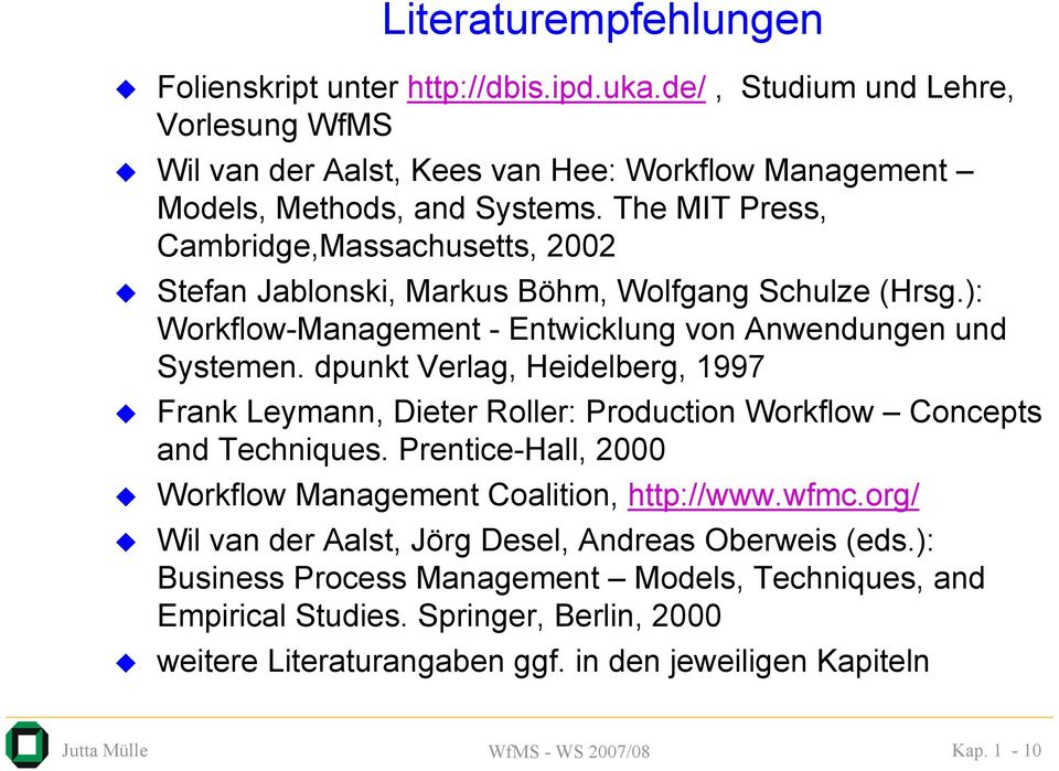 dpunkt Verlag, Heidelberg, 1997 Frank Leymann, Dieter Roller: Production Workflow Concepts and Techniques. Prentice-Hall, 2000 Workflow Management Coalition, http://www.wfmc.