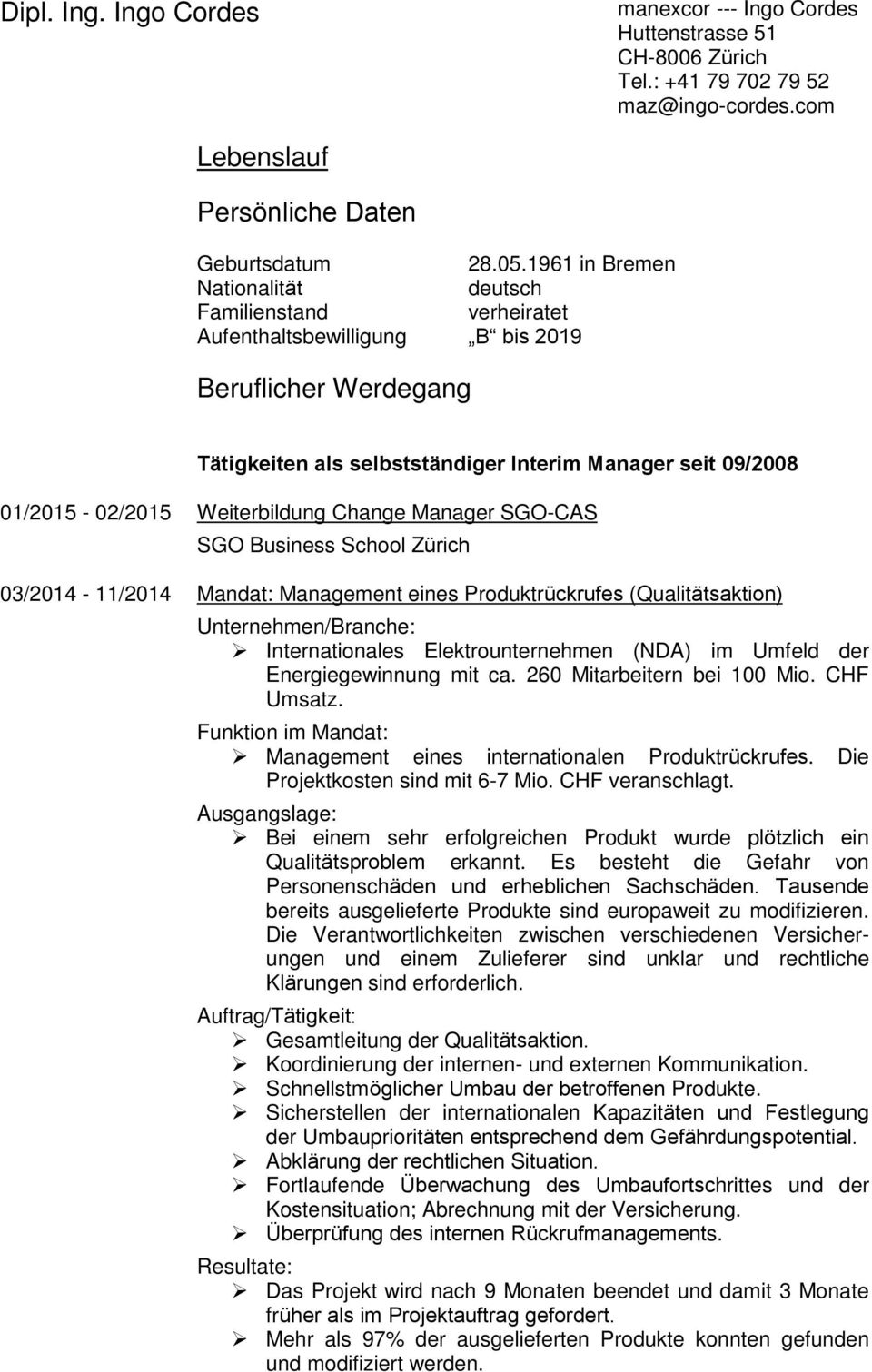 Weiterbildung Change Manager SGO-CAS SGO Business School Zürich 03/2014-11/2014 Mandat: Management eines Produktrückrufes (Qualitätsaktion) Internationales Elektrounternehmen (NDA) im Umfeld der