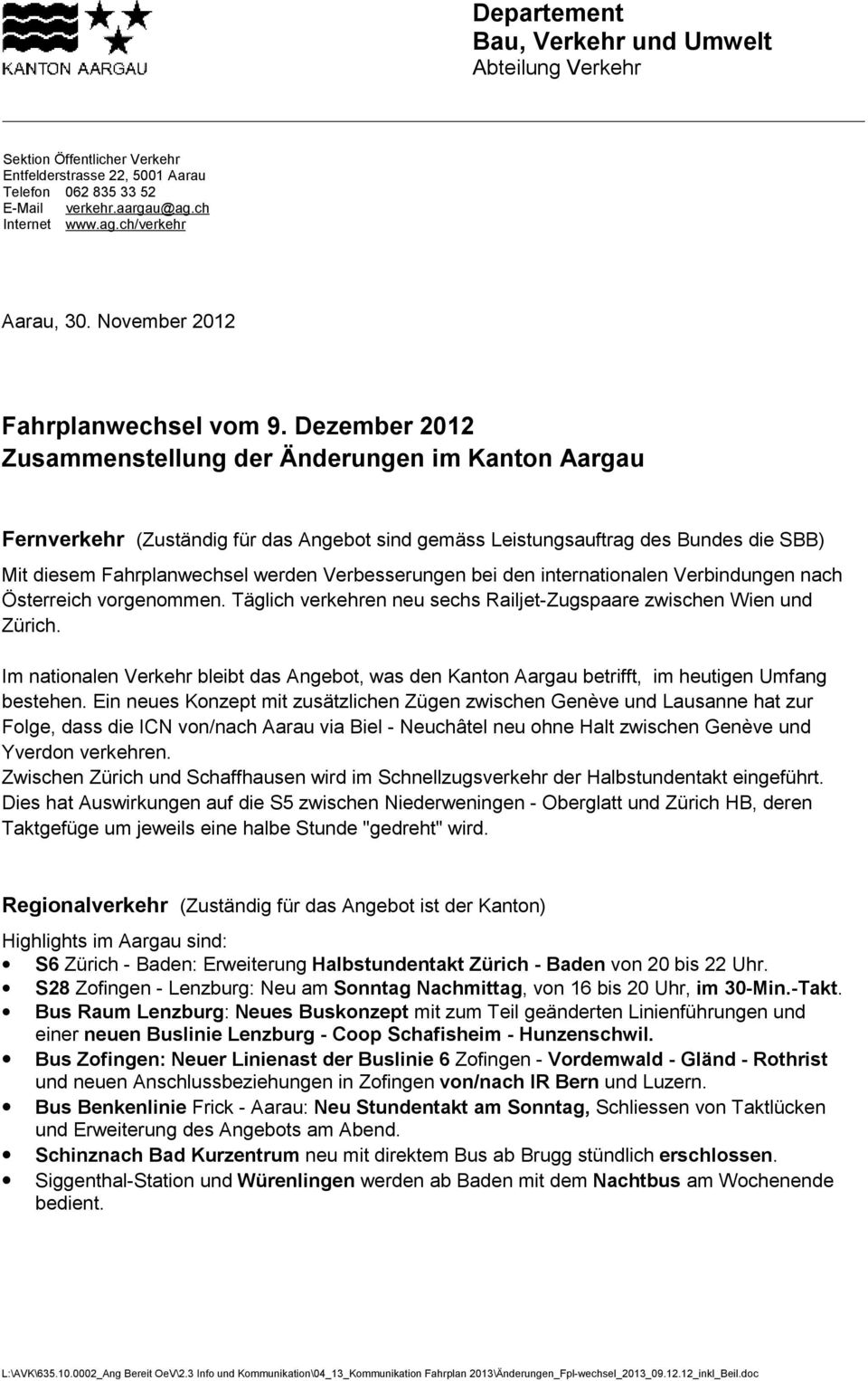 Dezember 2012 Zusammenstellung der Änderungen im Kanton Aargau Fernverkehr (Zuständig für das Angebot sind gemäss Leistungsauftrag des Bundes die SBB) Mit diesem Fahrplanwechsel werden Verbesserungen