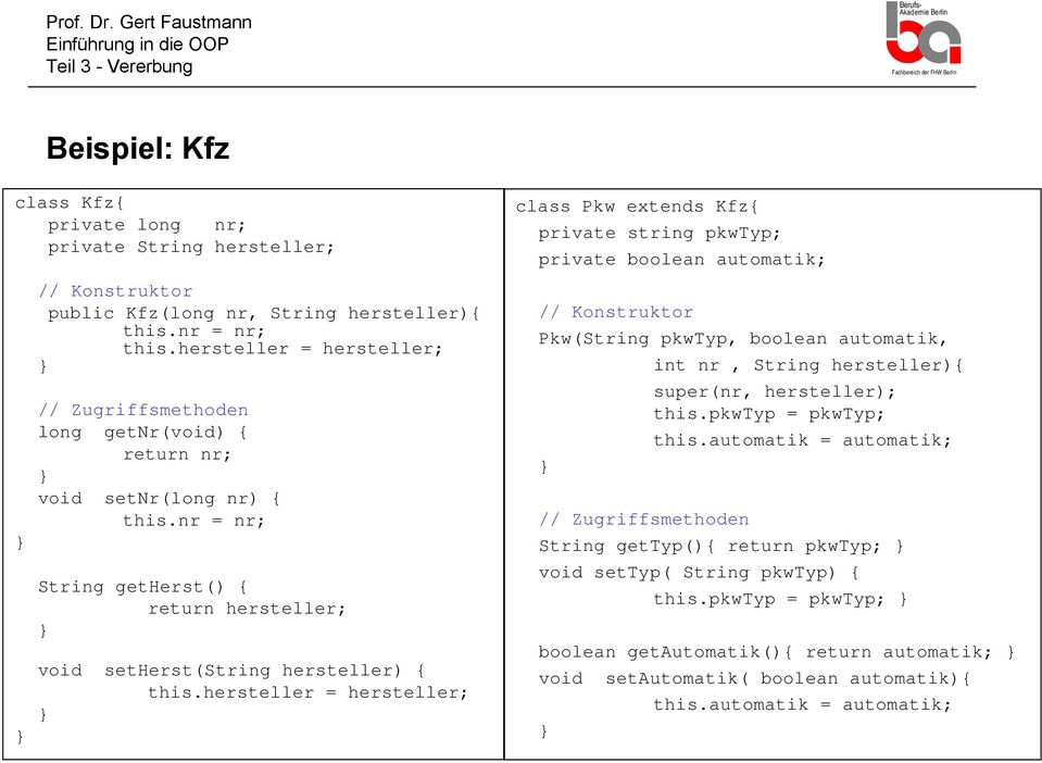 hersteller = hersteller; class Pkw extends Kfz{ private string pkwtyp; private boolean automatik; // Konstruktor Pkw(String pkwtyp, boolean automatik, int nr, String hersteller){ super(nr,