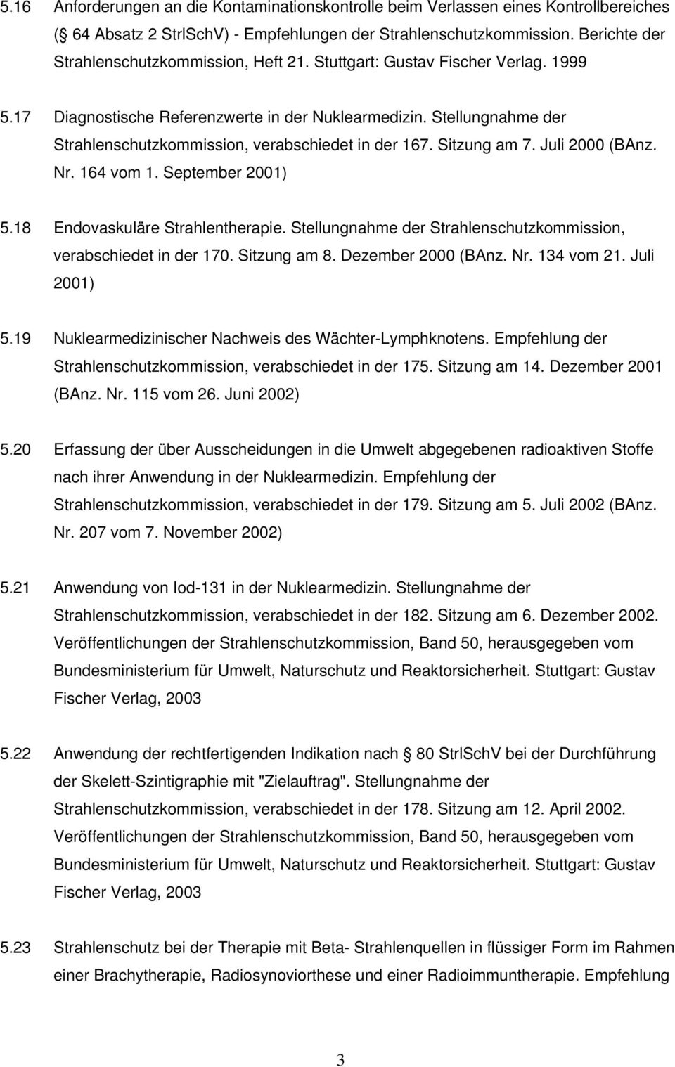 Stellungnahme der Strahlenschutzkommission, verabschiedet in der 167. Sitzung am 7. Juli 2000 (BAnz. Nr. 164 vom 1. September 2001) 5.18 Endovaskuläre Strahlentherapie.