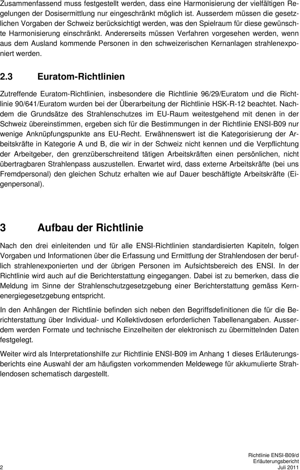 Andererseits müssen Verfahren vorgesehen werden, wenn aus dem Ausland kommende Personen in den schweizerischen Kernanlagen strahlenexponiert werden. 2.