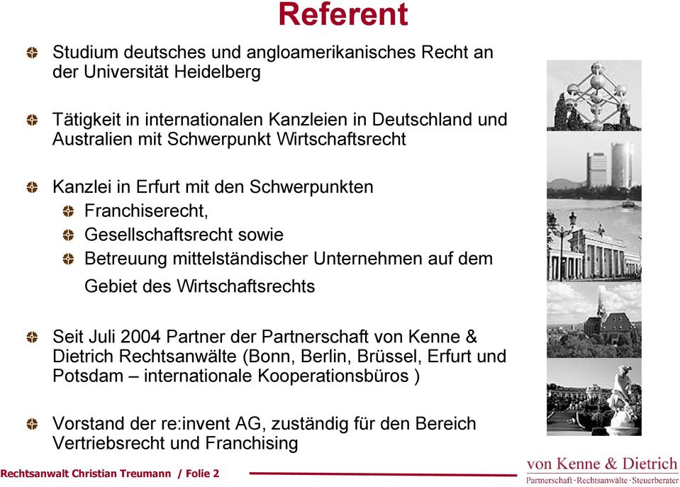 auf dem Gebiet des Wirtschaftsrechts Seit Juli 2004 Partner der Partnerschaft von Kenne & Dietrich Rechtsanwälte (Bonn, Berlin, Brüssel, Erfurt und Potsdam