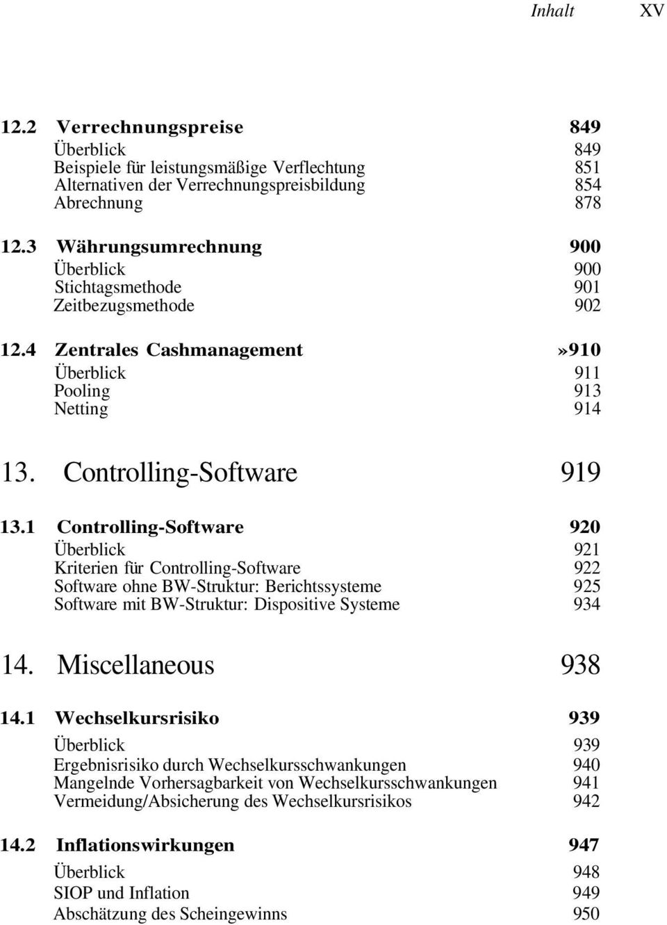 1 Controlling-Software 920 921 Kriterien für Controlling-Software 922 Software ohne BW-Struktur: Berichtssysteme Software mit BW-Struktur: Dispositive Systeme 925 934 14. Miscellaneous 938 14.