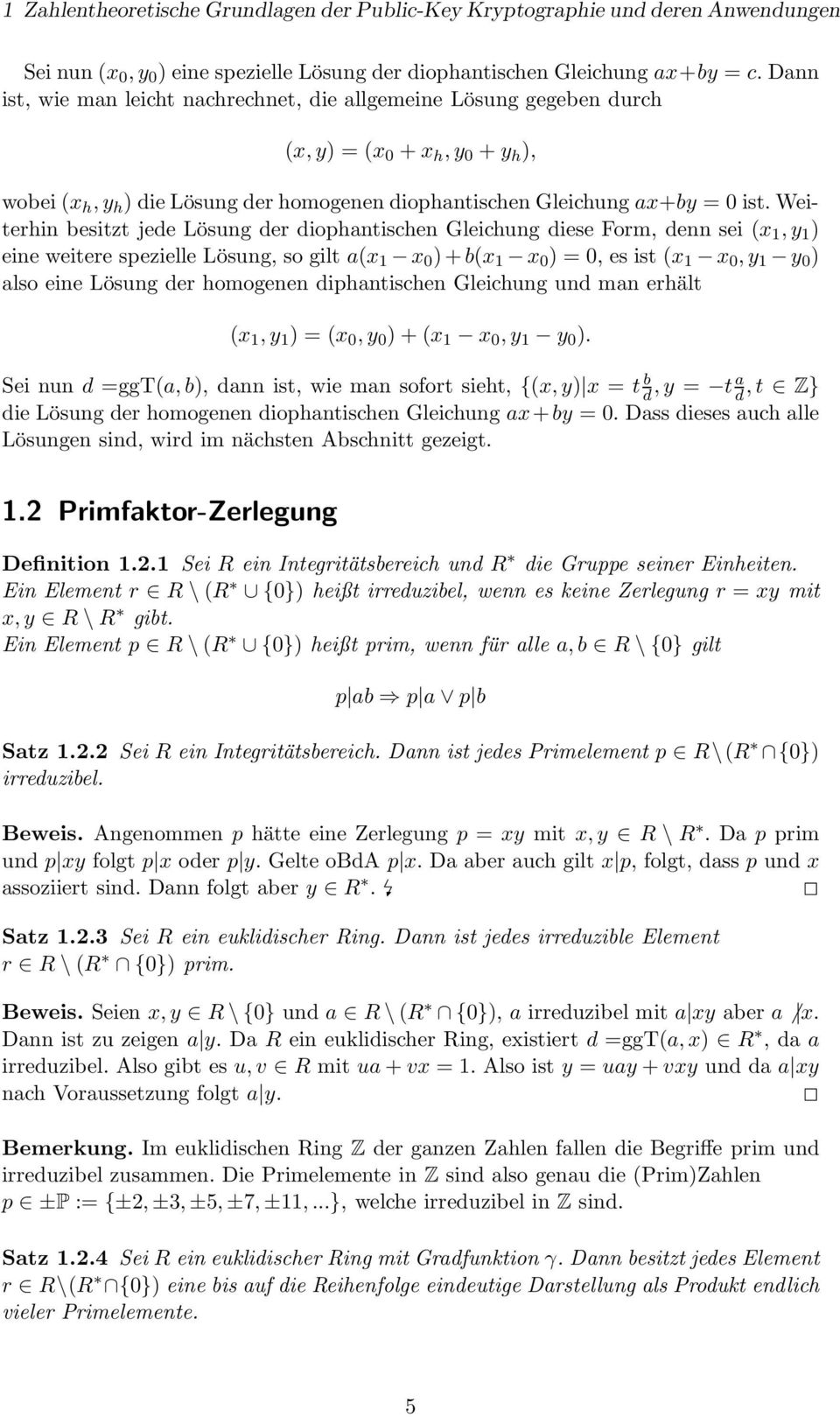 Weiterhin besitzt jede Lösung der diophantischen Gleichung diese Form, denn sei (x 1,y 1 ) eine weitere spezielle Lösung, so gilt a(x 1 x 0 )+b(x 1 x 0 )=0, es ist (x 1 x 0,y 1 y 0 ) also eine Lösung