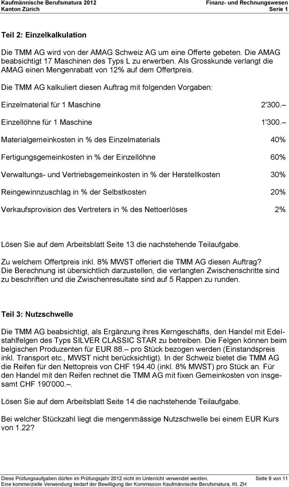 Die TMM AG kalkuliert diesen Auftrag mit folgenden Vorgaben: Einzelmaterial für 1 Maschine Einzellöhne für 1 Maschine 2'300. 1'300.