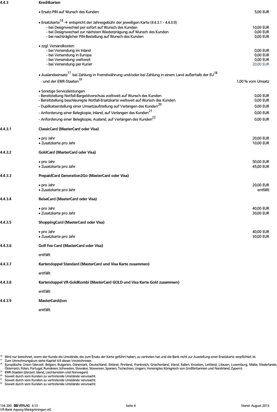 einem Land außerhalb der EU 18 und der EWR-Staaten 19 1,00 % vom Umsatz Sonstige Serviceleistungen - Bereitstellung Notfall-Bargeldvorschuss weltweit auf Wunsch des Kunden - Bereitstellung