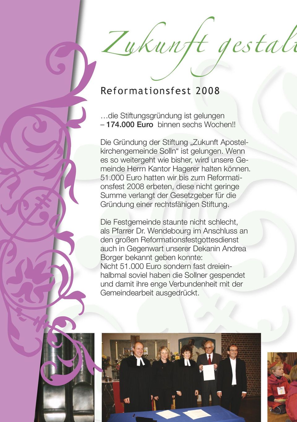 000 Euro hatten wir bis zum Reformationsfest 2008 erbeten, diese nicht geringe Summe verlangt der Gesetzgeber für die Gründung einer rechtsfähigen Stiftung.