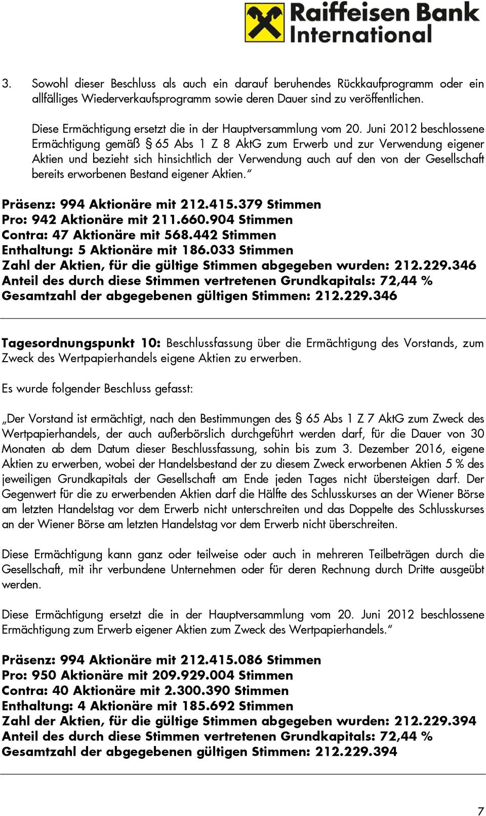 Juni 2012 beschlossene Ermächtigung gemäß 65 Abs 1 Z 8 AktG zum Erwerb und zur Verwendung eigener Aktien und bezieht sich hinsichtlich der Verwendung auch auf den von der Gesellschaft bereits