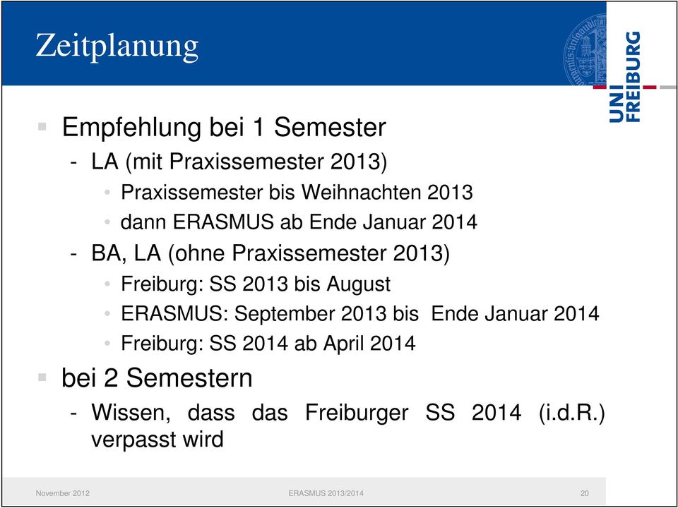SS 2013 bis August ERASMUS: September 2013 bis Ende Januar 2014 Freiburg: SS 2014 ab April 2014