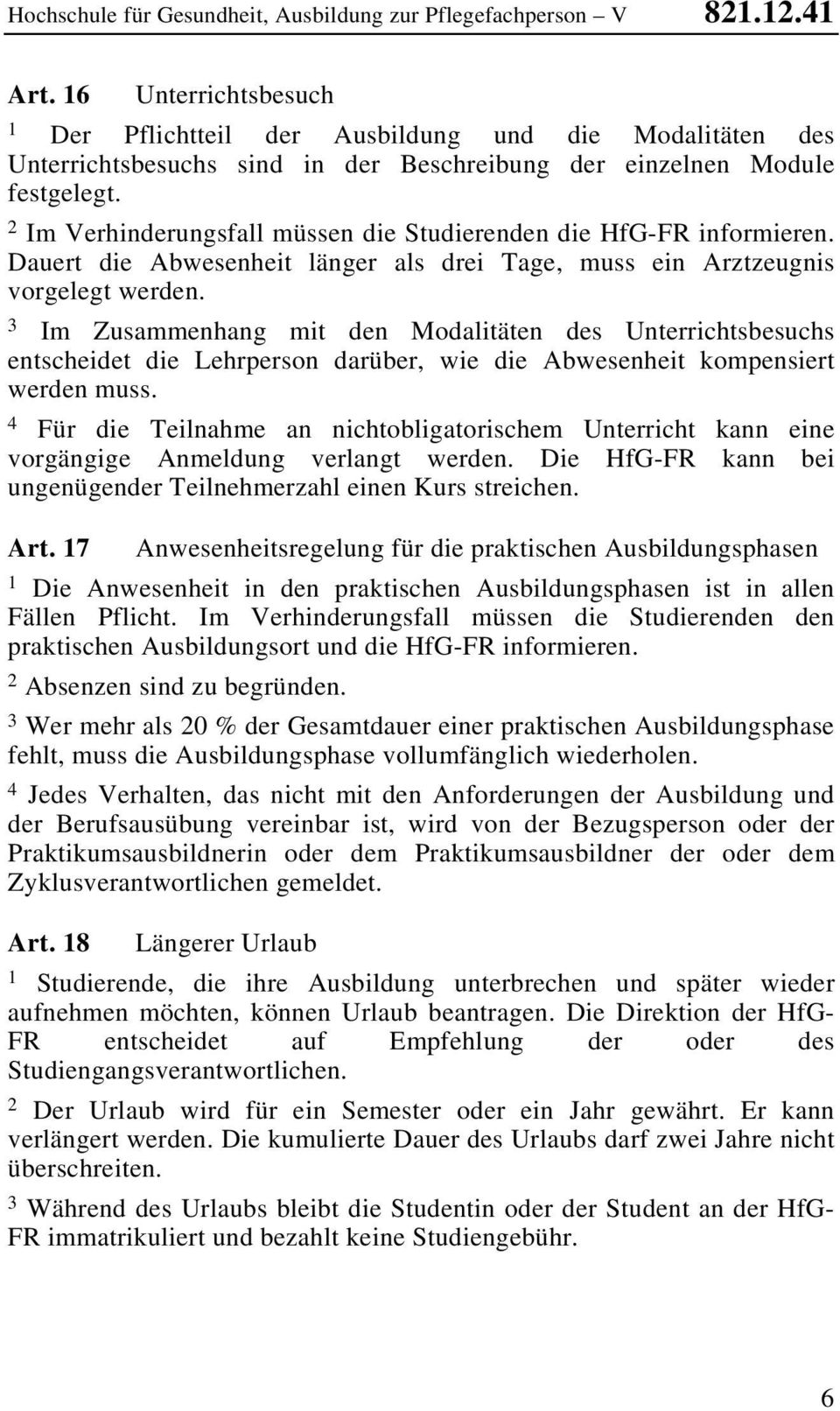 Im Verhinderungsfall müssen die Studierenden die HfG-FR informieren. Dauert die Abwesenheit länger als drei Tage, muss ein Arztzeugnis vorgelegt werden.