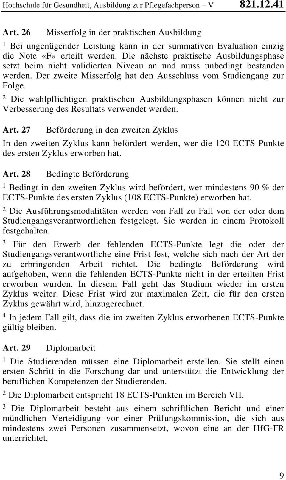 Die nächste praktische Ausbildungsphase setzt beim nicht validierten Niveau an und muss unbedingt bestanden werden. Der zweite Misserfolg hat den Ausschluss vom Studiengang zur Folge.