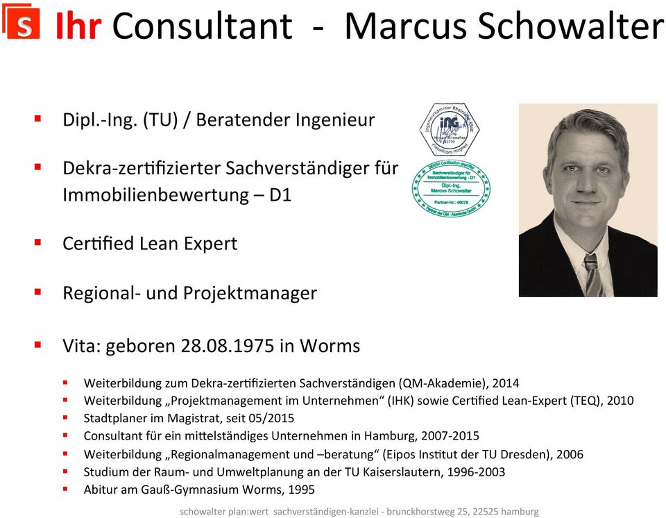 1975 in Worms Weiterbildung zum Dekra- zerffizierten Sachverständigen (QM- Akademie), 2014 Weiterbildung Projektmanagement im Unternehmen (IHK) sowie CerFfied Lean- Expert (TEQ), 2010