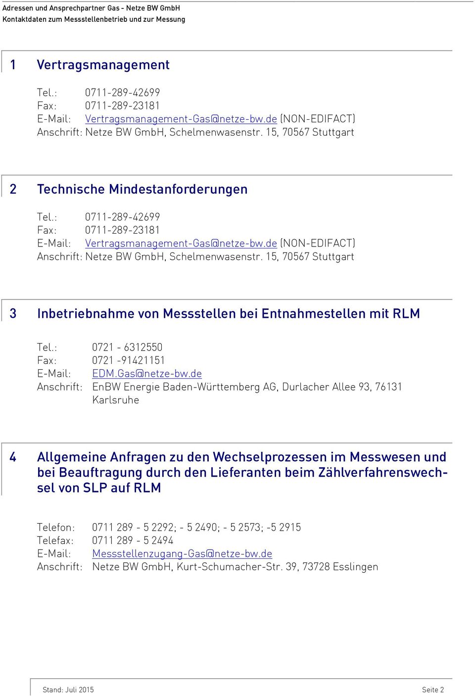 de (NON-EDIFACT) Anschrift: Netze BW GmbH, Schelmenwasenstr. 5, 70567 Stuttgart 3 Inbetriebnahme von Messstellen bei Entnahmestellen mit RLM Tel.: 072-632550 Fax: 072-9425 E-Mail: EDM.Gas@netze-bw.