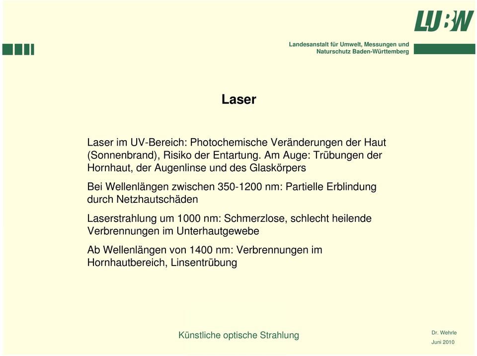 nm: Partielle Erblindung durch Netzhautschäden Laserstrahlung um 1000 nm: Schmerzlose, schlecht heilende