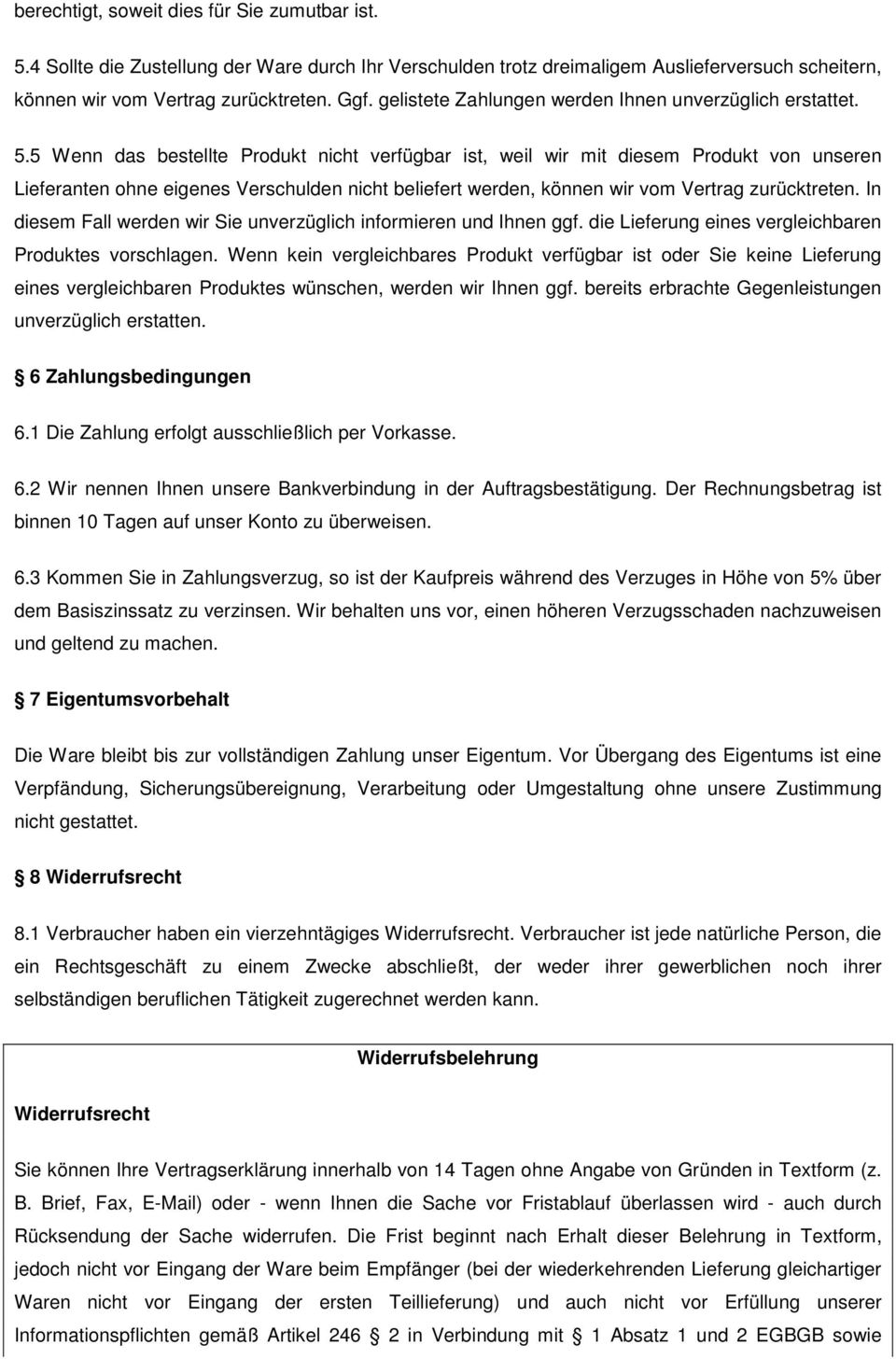 5 Wenn das bestellte Produkt nicht verfügbar ist, weil wir mit diesem Produkt von unseren Lieferanten ohne eigenes Verschulden nicht beliefert werden, können wir vom Vertrag zurücktreten.