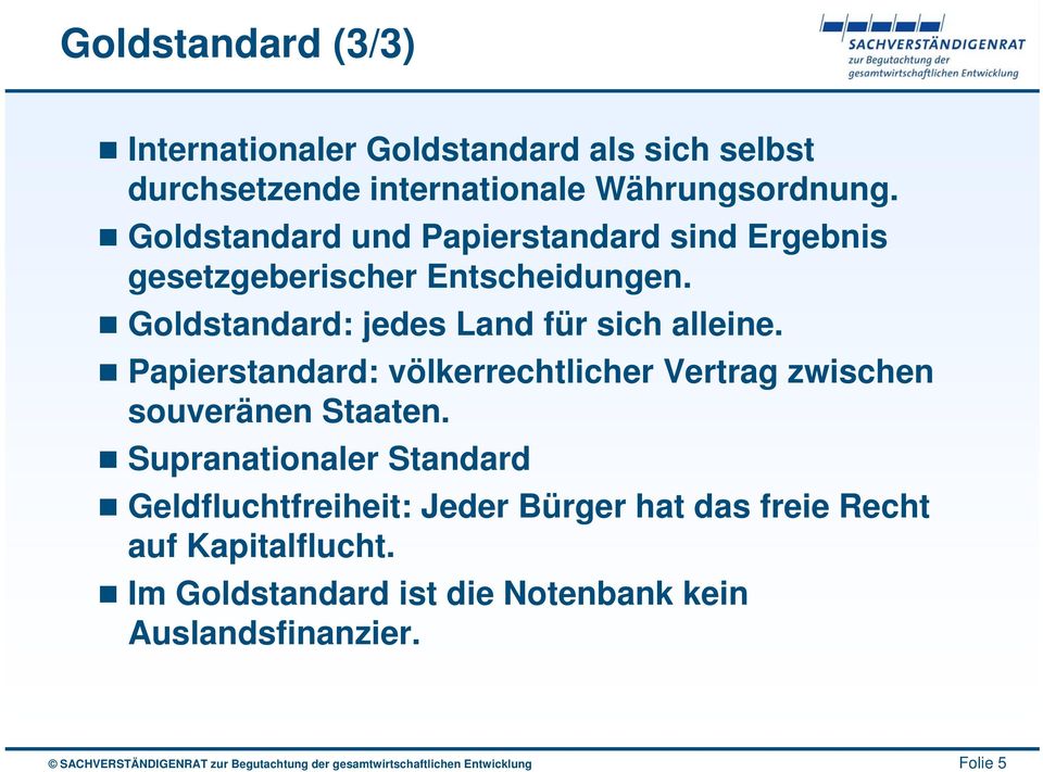Goldstandard: jedes Land für sich alleine. Papierstandard: völkerrechtlicher Vertrag zwischen souveränen Staaten.