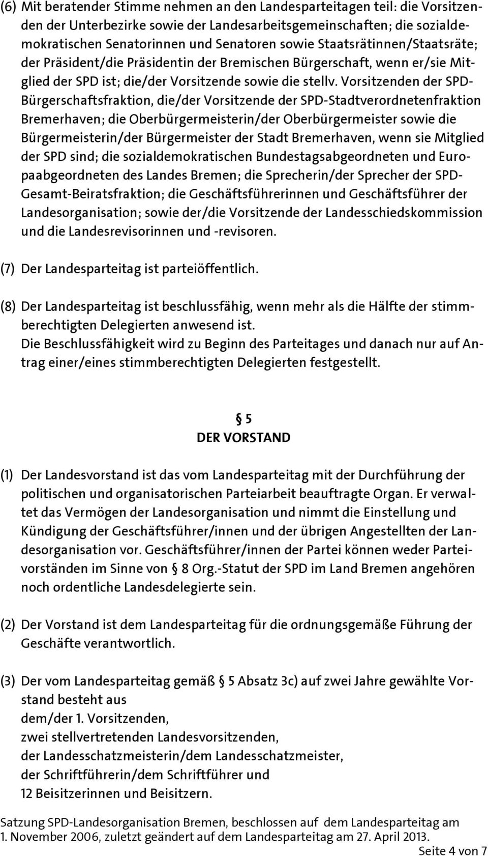 Vorsitzenden der SPD- Bürgerschaftsfraktion, die/der Vorsitzende der SPD-Stadtverordnetenfraktion Bremerhaven; die Oberbürgermeisterin/der Oberbürgermeister sowie die Bürgermeisterin/der