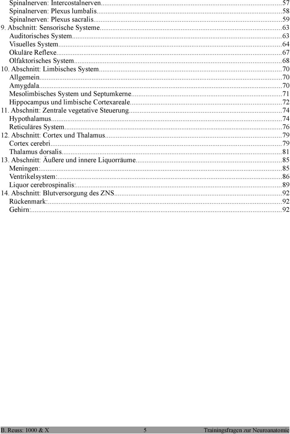 ..72 11. Abschnitt: Zentrale vegetative Steuerung...74 Hypothalamus...74 Reticuläres System...76 12. Abschnitt: Cortex und Thalamus...79 Cortex cerebri...79 Thalamus dorsalis...81 13.