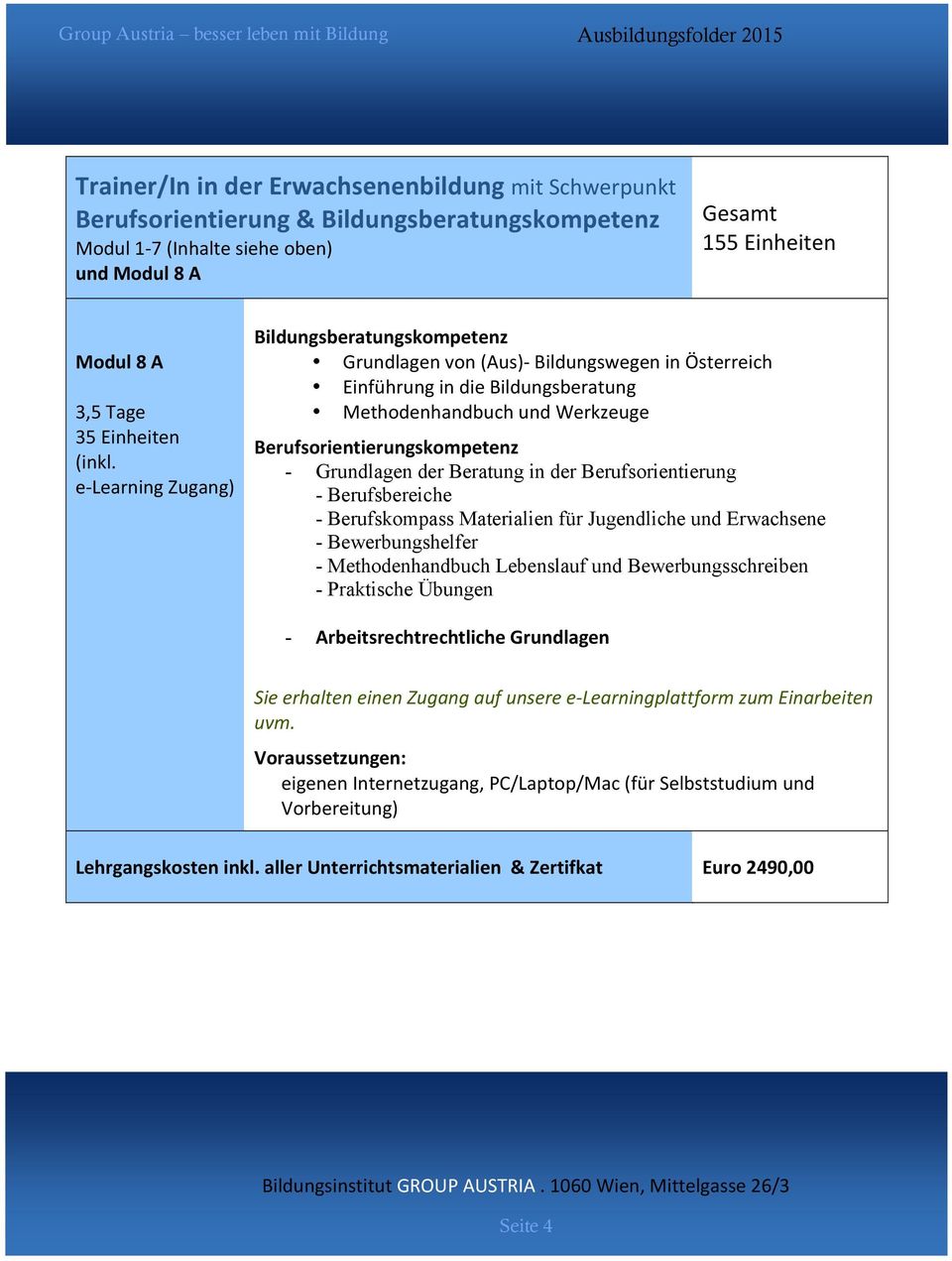 e- Learning Zugang) Bildungsberatungskompetenz Grundlagen von (Aus)- Bildungswegen in Österreich Einführung in die Bildungsberatung Methodenhandbuch und Werkzeuge Berufsorientierungskompetenz -