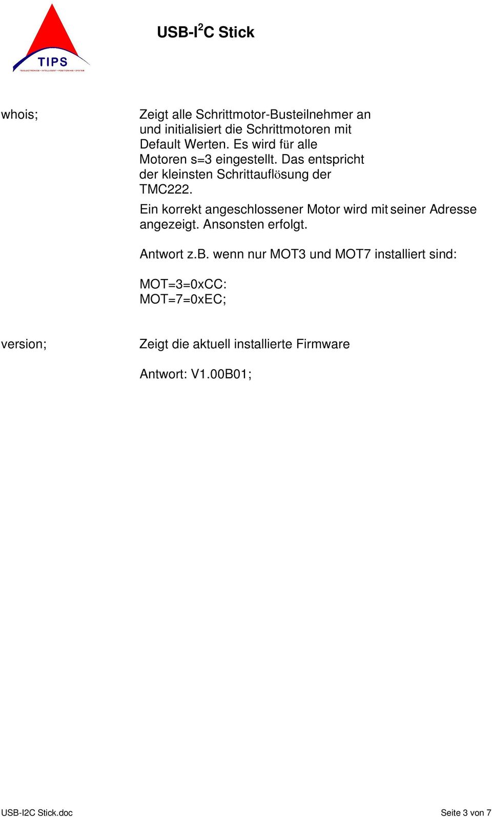 Ein korrekt angeschlossener Motor wird mit seiner Adresse angezeigt. Ansonsten erfolgt. Antwort z.b.