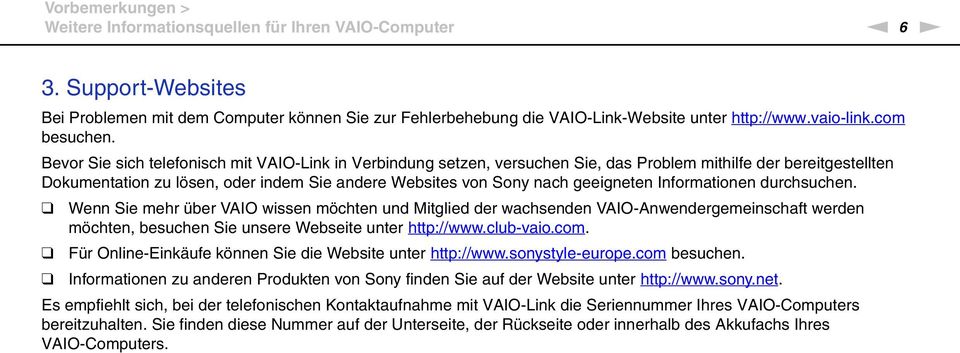 Bevor Sie sich telefonisch mit VAIO-Link in Verbindung setzen, versuchen Sie, das Problem mithilfe der bereitgestellten Dokumentation zu lösen, oder indem Sie andere Websites von Sony nach geeigneten